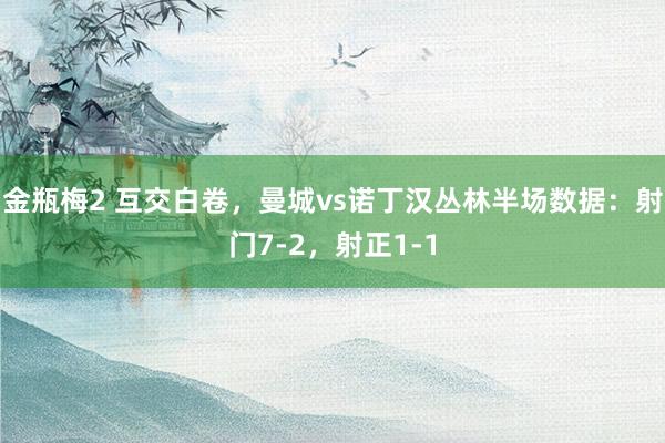 金瓶梅2 互交白卷，曼城vs诺丁汉丛林半场数据：射门7-2，射正1-1